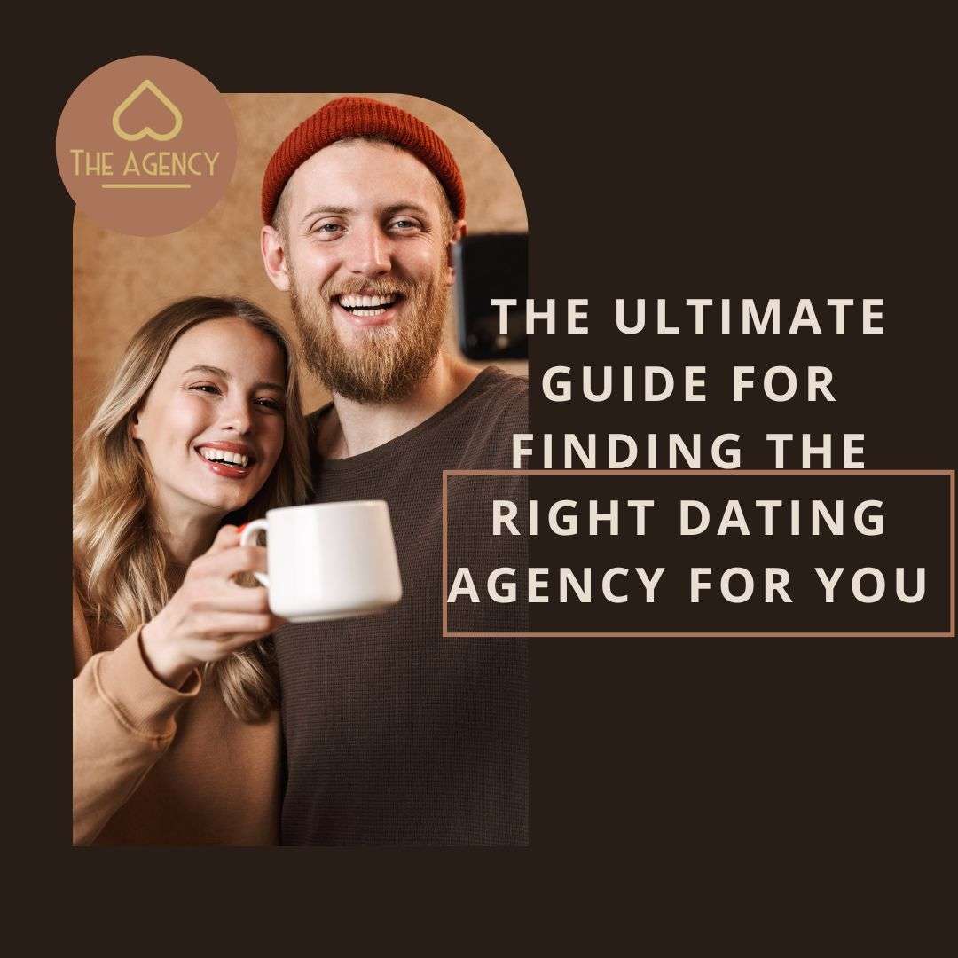 The Ultimate Guide for Finding the Right Dating Agency for You